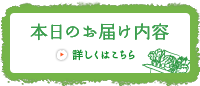 本日のお届け内容 詳しくはこちら