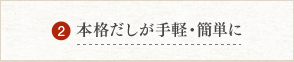 本格だしが手軽・簡単に